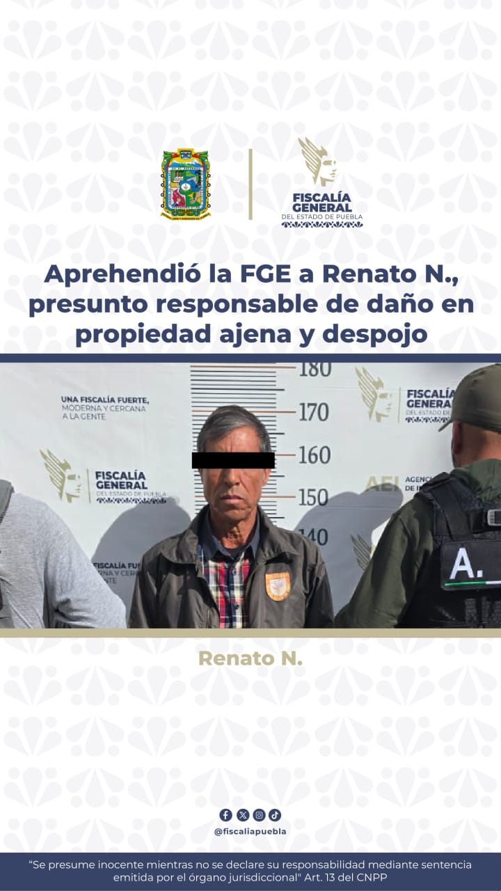 Aprehensión de Renato N. por Daño en Propiedad Ajena y Despojo Agravado en Puebla